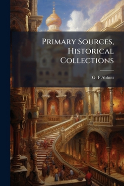 Primary Sources, Historical Collections|G. F. Abbott