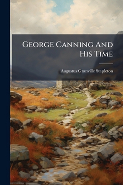 George Canning And His Time|Augustus Granville Stapleton