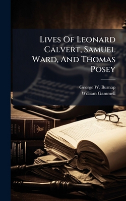 Lives Of Leonard Calvert, Samuel Ward, And Thomas Posey|George W. Burnap