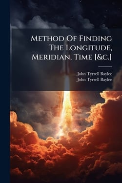 Method Of Finding The Longitude, Meridian, Time [&c.]|John Tyrrell Baylee