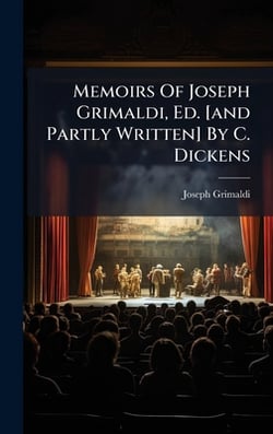 Memoirs Of Joseph Grimaldi, Ed. [and Partly Written] By C. Dickens|Joseph Grimaldi