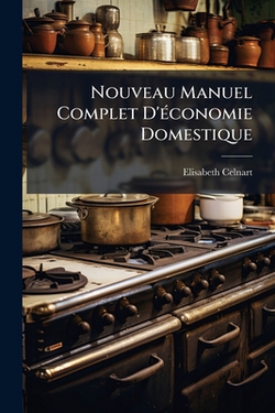 Nouveau Manuel Complet D'Ã(c)conomie Domestique|Elisabeth Celnart