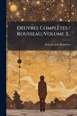 Oeuvres Complètes / Rousseau, Volume 3...|Jean-Jacques Rousseau