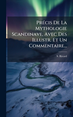 PrÃ(c)cis De La Mythologie Scandinave, Avec Des Illustr. Et Un Commentaire...|S. Ricard