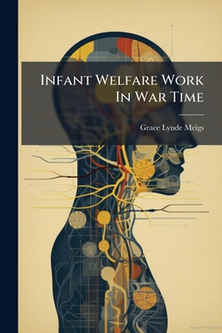 Infant Welfare Work In War Time|Grace Lynde Meigs