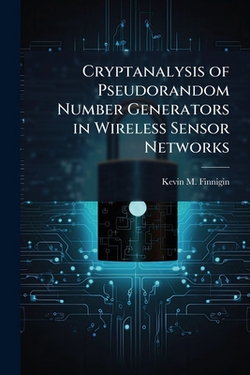 Cryptanalysis of Pseudorandom Number Generators in Wireless Sensor Networks|Kevin M. Finnigin