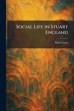 Social Life in Stuart England|Mary Coate