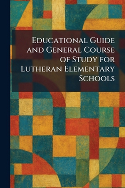 Educational Guide and General Course of Study for Lutheran Elementary Schools|Concordia Publishing House
