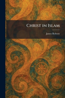 Christ in Islam|James Robson