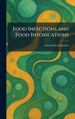 Food Infections and Food Intoxications|Samuel Reed Damon