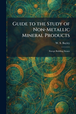 Guide to the Study of Non-Metallic Mineral Products|W. S. Bayley