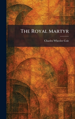 The Royal Martyr|Charles Wheeler Coit