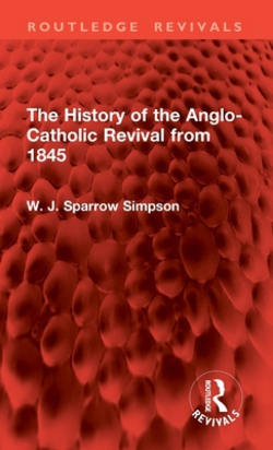 The History of the Anglo-Catholic Revival from 1845|W. J. Sparrow Simpson