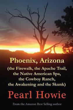 Phoenix, Arizona (the Firewalk, the Apache Trail, the Native American Spa, the Cowboy Ranch, the Awakening and the Skunk)|Pearl Howie