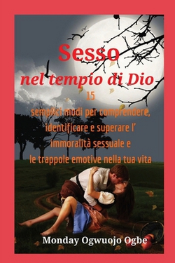 Sesso nel tempio di Dio 15 semplici modi per comprendere, identificare e superare l' immoralità|Ambassador Monday O. Ogbe