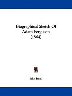 Biographical Sketch Of Adam Ferguson (1864)|John Small