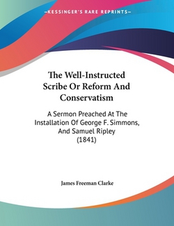 The Well-Instructed Scribe Or Reform And Conservatism|James Freeman Clarke