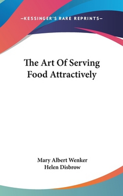 The Art Of Serving Food Attractively|Mary Albert Wenker