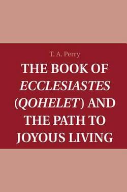 The Book of Ecclesiastes (Qohelet) and the Path to Joyous Living|T. A. Perry