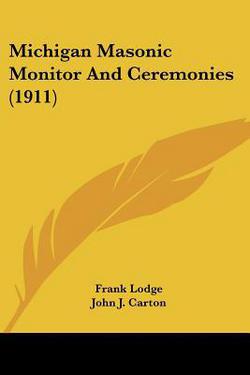 Michigan Masonic Monitor And Ceremonies (1911)|Frank Lodge