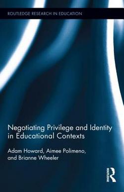 Negotiating Privilege and Identity in Educational Contexts|Adam Howard