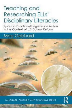 Teaching and Researching Ells' Disciplinary Literacies|Meg Gebhard