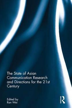 The State of Asian Communication Research and Directions for the 21st Century|Ran Wei