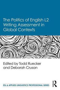 The Politics of English Second Language Writing Assessment in Global Contexts|Todd Ruecker