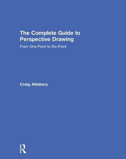 The Complete Guide to Perspective Drawing|Craig Attebery