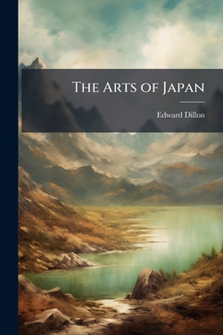The Arts of Japan|Edward Dillon