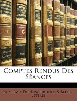 Comptes Rendus Des Séances|Académie Inscriptions &. Belles-Lettres