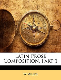 Latin Prose Composition, Part 1|W. Miller