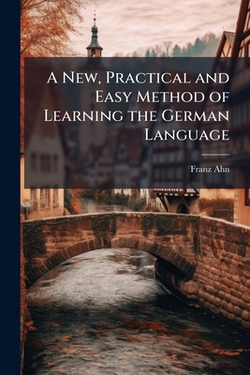 A New, Practical and Easy Method of Learning the German Language|Franz Ahn