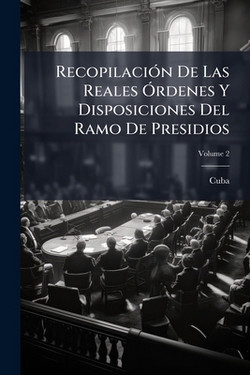 Recopilación De Las Reales Órdenes Y Disposiciones Del Ramo De Presidios|Cuba