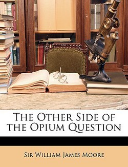 The Other Side of the Opium Question|William James Moore