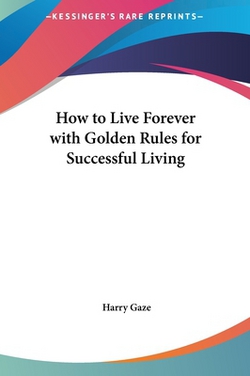 How to Live Forever with Golden Rules for Successful Living|Harry Gaze