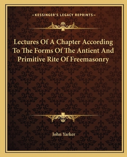 Lectures Of A Chapter According To The Forms Of The Antient And Primitive Rite Of Freemasonry|John Yarker