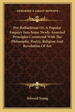 Pre-Raffaelitism Or, A Popular Enquiry Into Some Newly-Asserted Principles Connected With The Philosophy, Poetry, Religion And Revolution Of Art|Edward Young