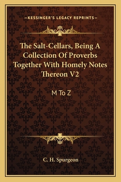 The Salt-Cellars, Being A Collection Of Proverbs Together With Homely Notes Thereon V2|Charles Haddon Spurgeon