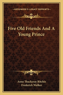 Five Old Friends And A Young Prince|Anne Thackeray Ritchie
