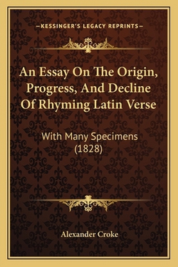 An Essay On The Origin, Progress, And Decline Of Rhyming Latin Verse|Alexander Croke