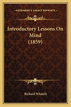 Introductory Lessons On Mind (1859)|Richard Whately
