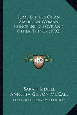 Some Letters Of An American Woman Concerning Love And Other Things (1902)|Sarah Biddle