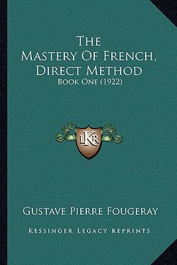 The Mastery Of French, Direct Method|Gustave Pierre Fougeray