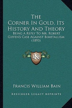 The Corner In Gold, Its History And Theory|Francis William Bain