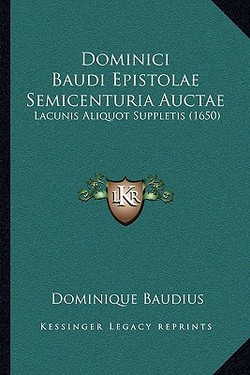 Dominici Baudi Epistolae Semicenturia Auctae|Dominique Baudius