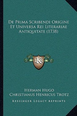 De Prima Scribendi Origine Et Universa Rei Literariae Antiquitate (1738)|Herman Hugo