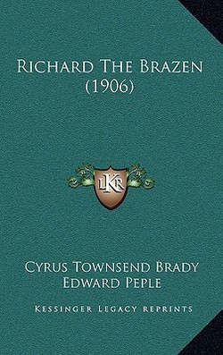 Richard The Brazen (1906)|Cyrus Townsend Brady