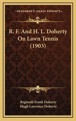 R. F. And H. L. Doherty On Lawn Tennis (1903)|Reginald Frank Doherty