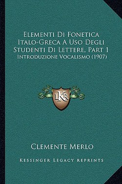 Elementi Di Fonetica Italo-Greca A Uso Degli Studenti Di Lettere, Part 1|Clemente Merlo